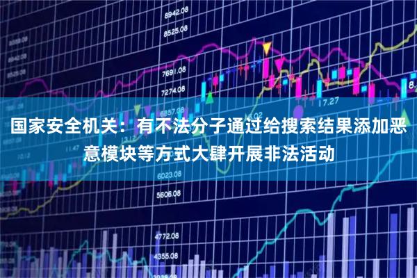 国家安全机关：有不法分子通过给搜索结果添加恶意模块等方式大肆开展非法活动
