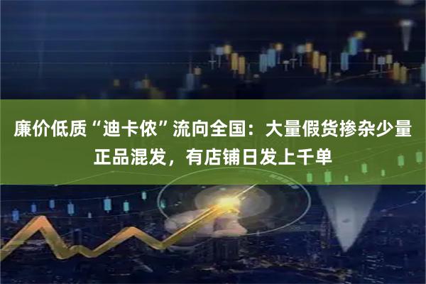 廉价低质“迪卡侬”流向全国：大量假货掺杂少量正品混发，有店铺日发上千单
